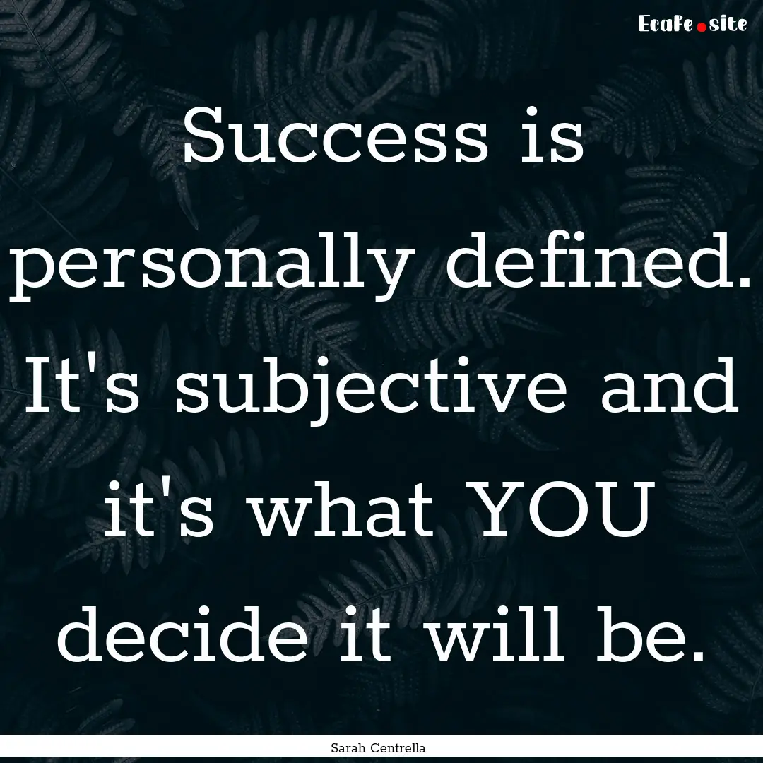 Success is personally defined. It's subjective.... : Quote by Sarah Centrella