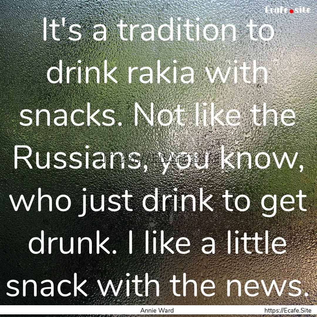 It's a tradition to drink rakia with snacks..... : Quote by Annie Ward