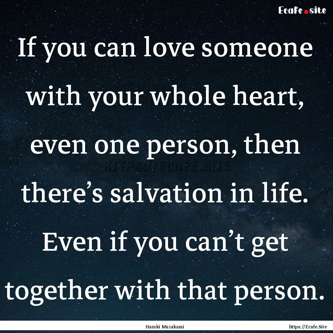 If you can love someone with your whole heart,.... : Quote by Haruki Murakami