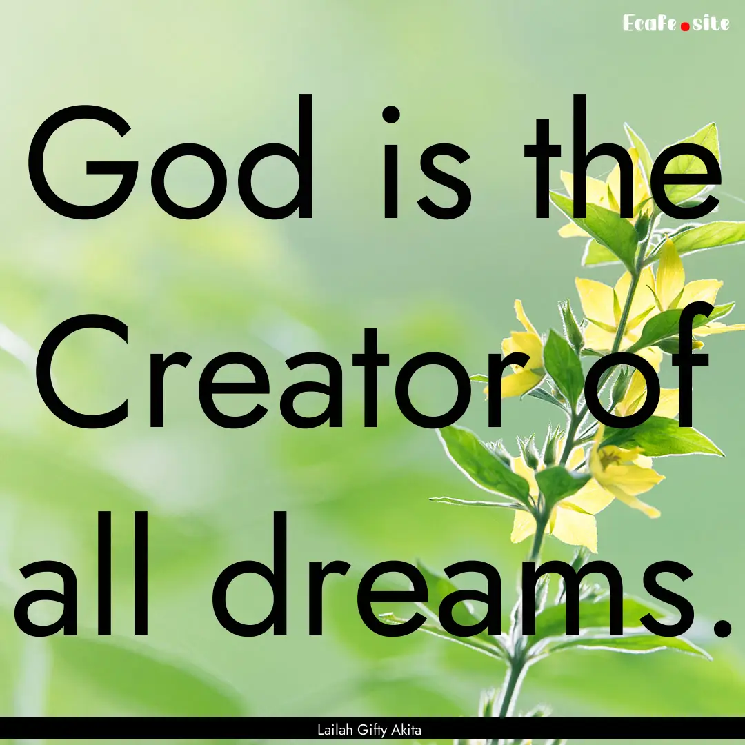 God is the Creator of all dreams. : Quote by Lailah Gifty Akita