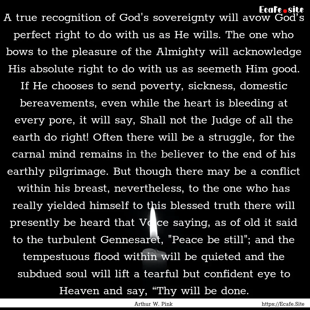 A true recognition of God's sovereignty will.... : Quote by Arthur W. Pink