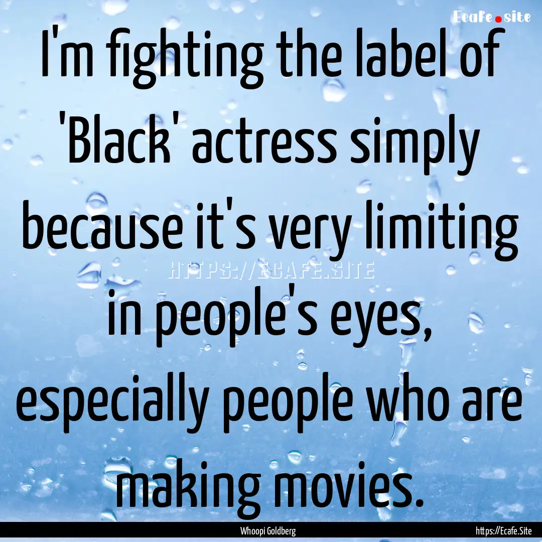 I'm fighting the label of 'Black' actress.... : Quote by Whoopi Goldberg