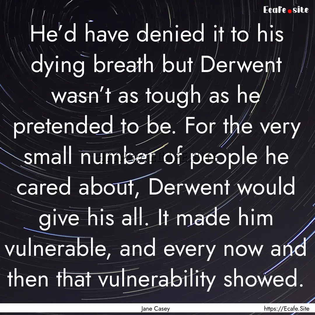 He’d have denied it to his dying breath.... : Quote by Jane Casey