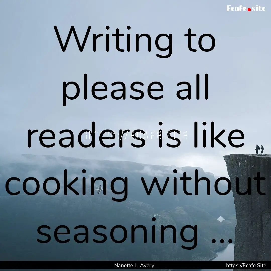 Writing to please all readers is like cooking.... : Quote by Nanette L. Avery