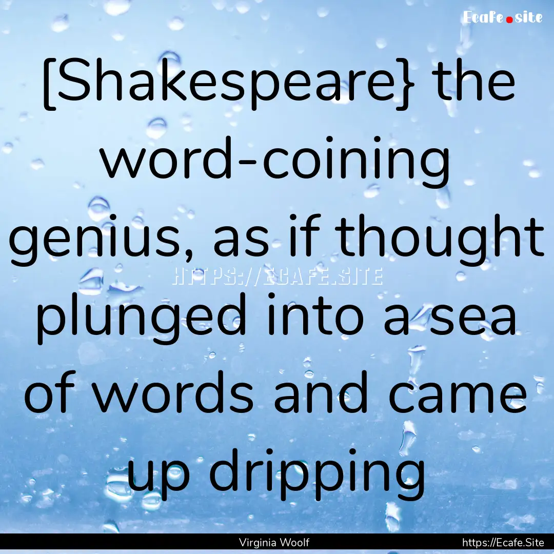 [Shakespeare} the word-coining genius, as.... : Quote by Virginia Woolf