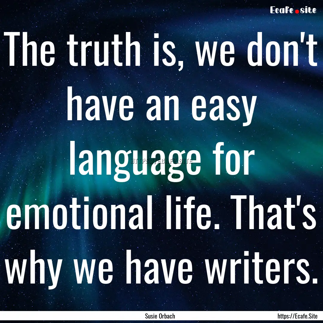 The truth is, we don't have an easy language.... : Quote by Susie Orbach