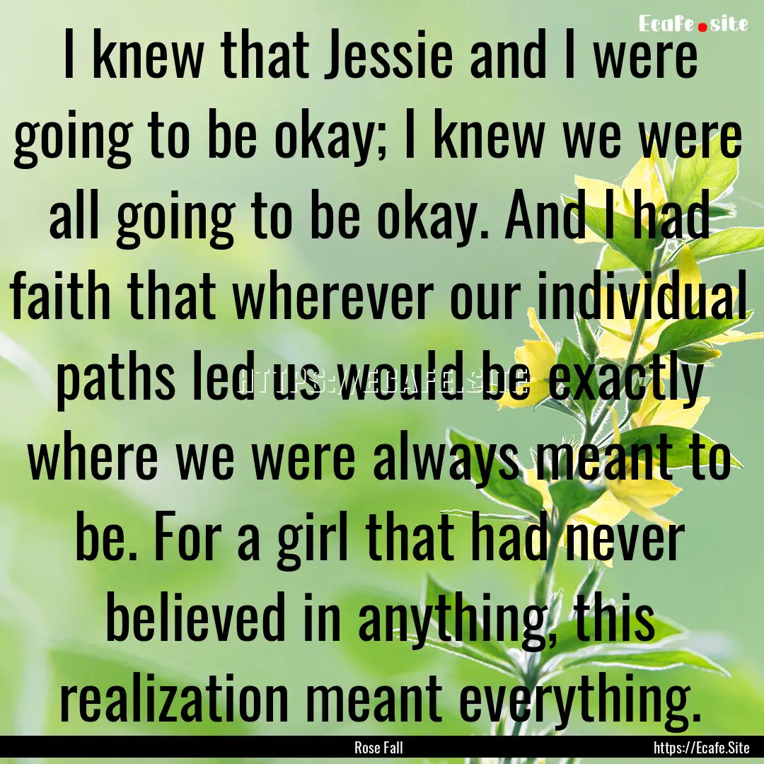 I knew that Jessie and I were going to be.... : Quote by Rose Fall