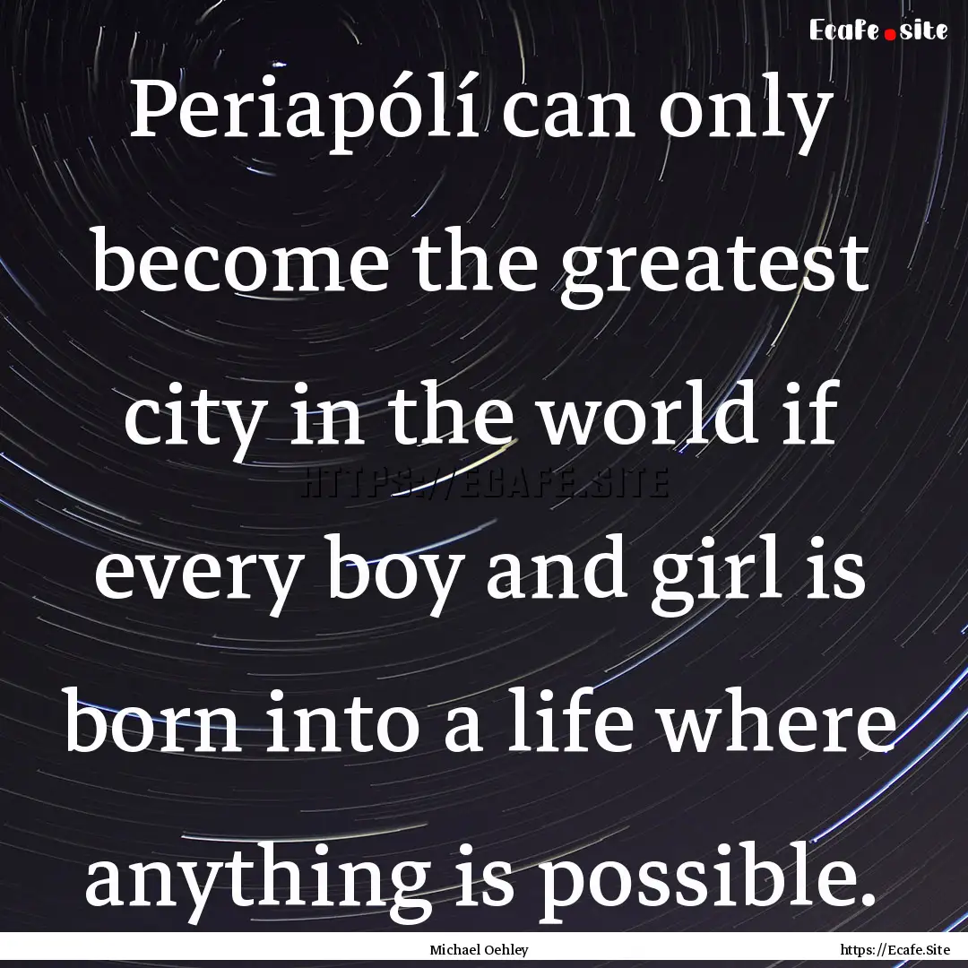 Periapólí can only become the greatest.... : Quote by Michael Oehley