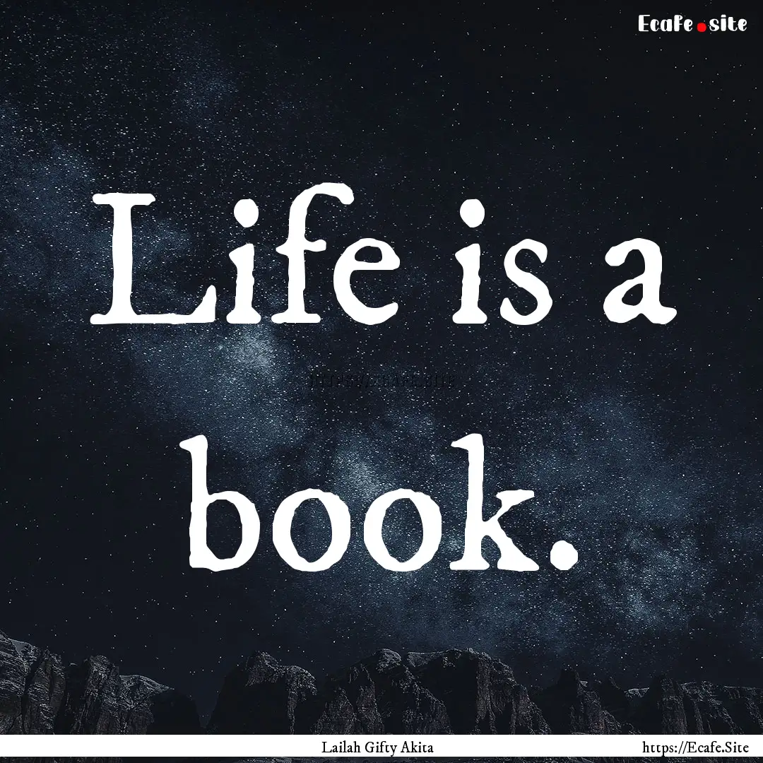 Life is a book. : Quote by Lailah Gifty Akita