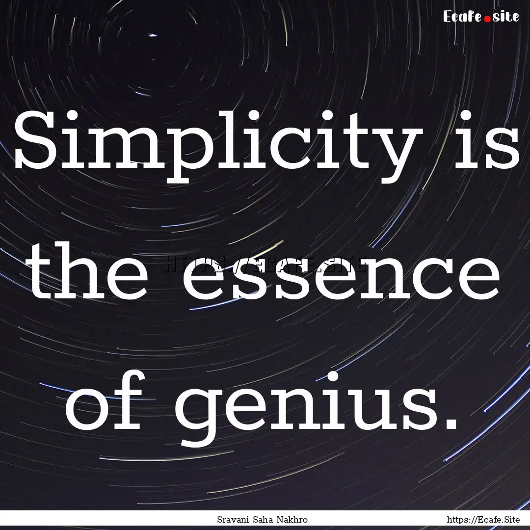 Simplicity is the essence of genius. : Quote by Sravani Saha Nakhro