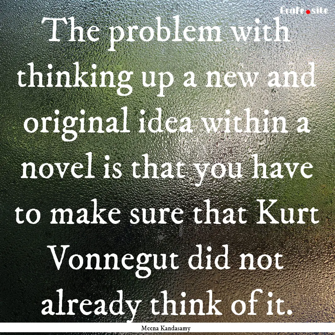 The problem with thinking up a new and original.... : Quote by Meena Kandasamy