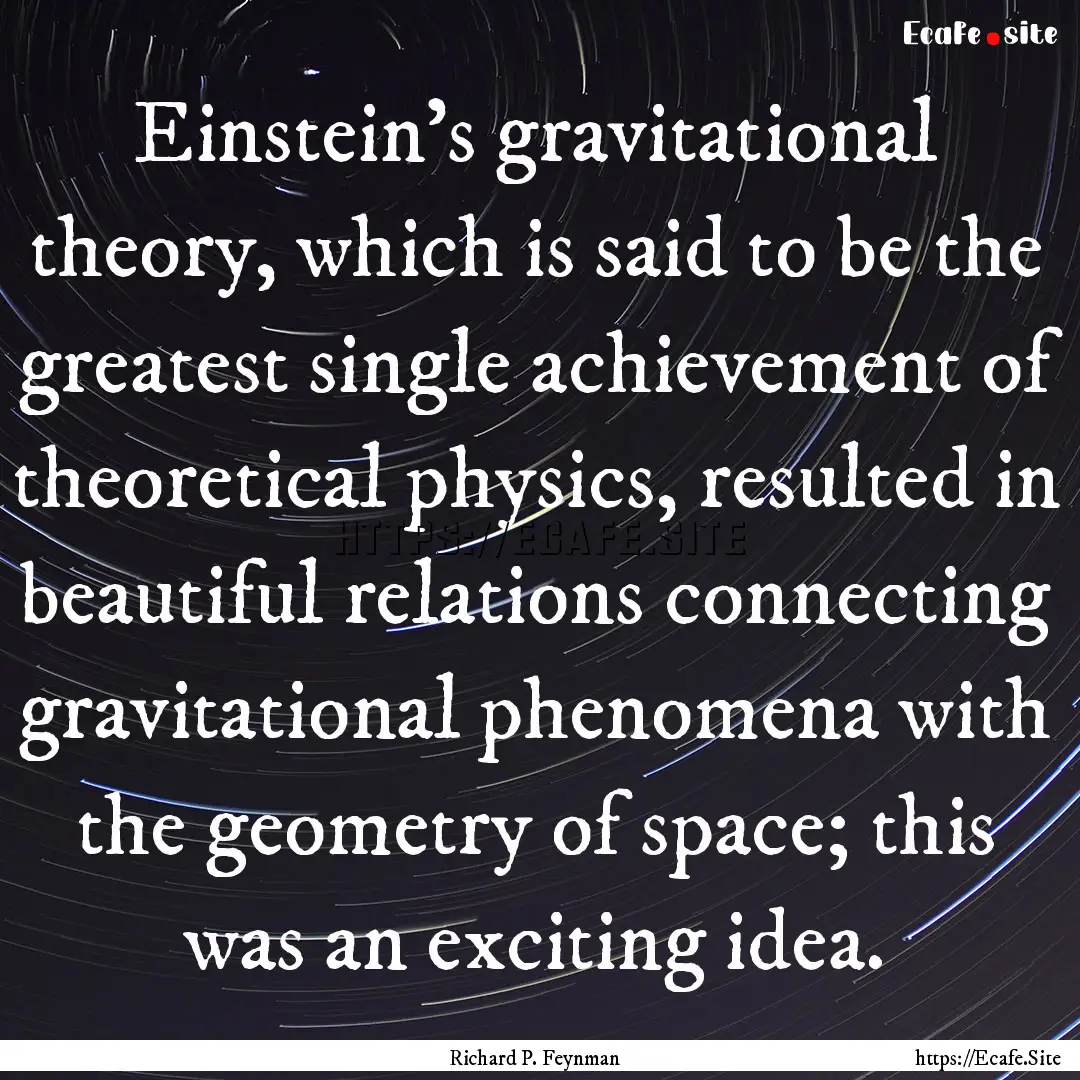 Einstein's gravitational theory, which is.... : Quote by Richard P. Feynman