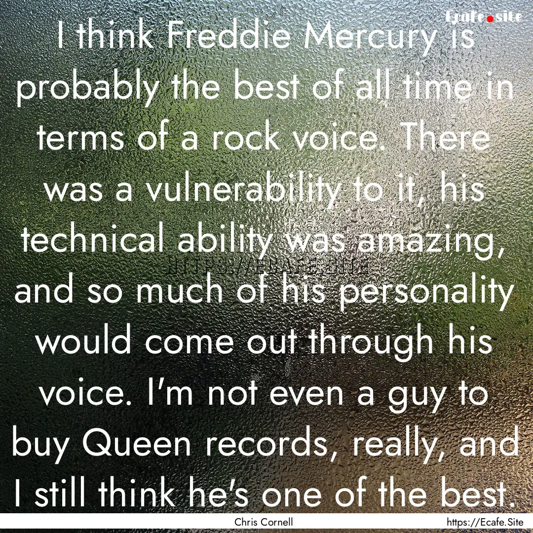 I think Freddie Mercury is probably the best.... : Quote by Chris Cornell