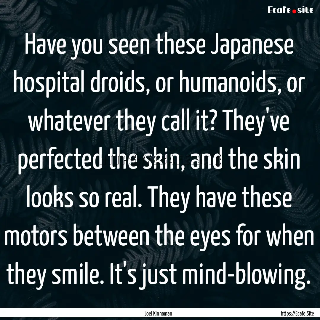 Have you seen these Japanese hospital droids,.... : Quote by Joel Kinnaman