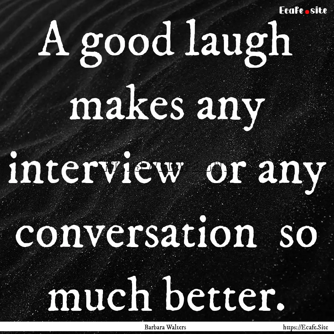 A good laugh makes any interview or any.... : Quote by Barbara Walters