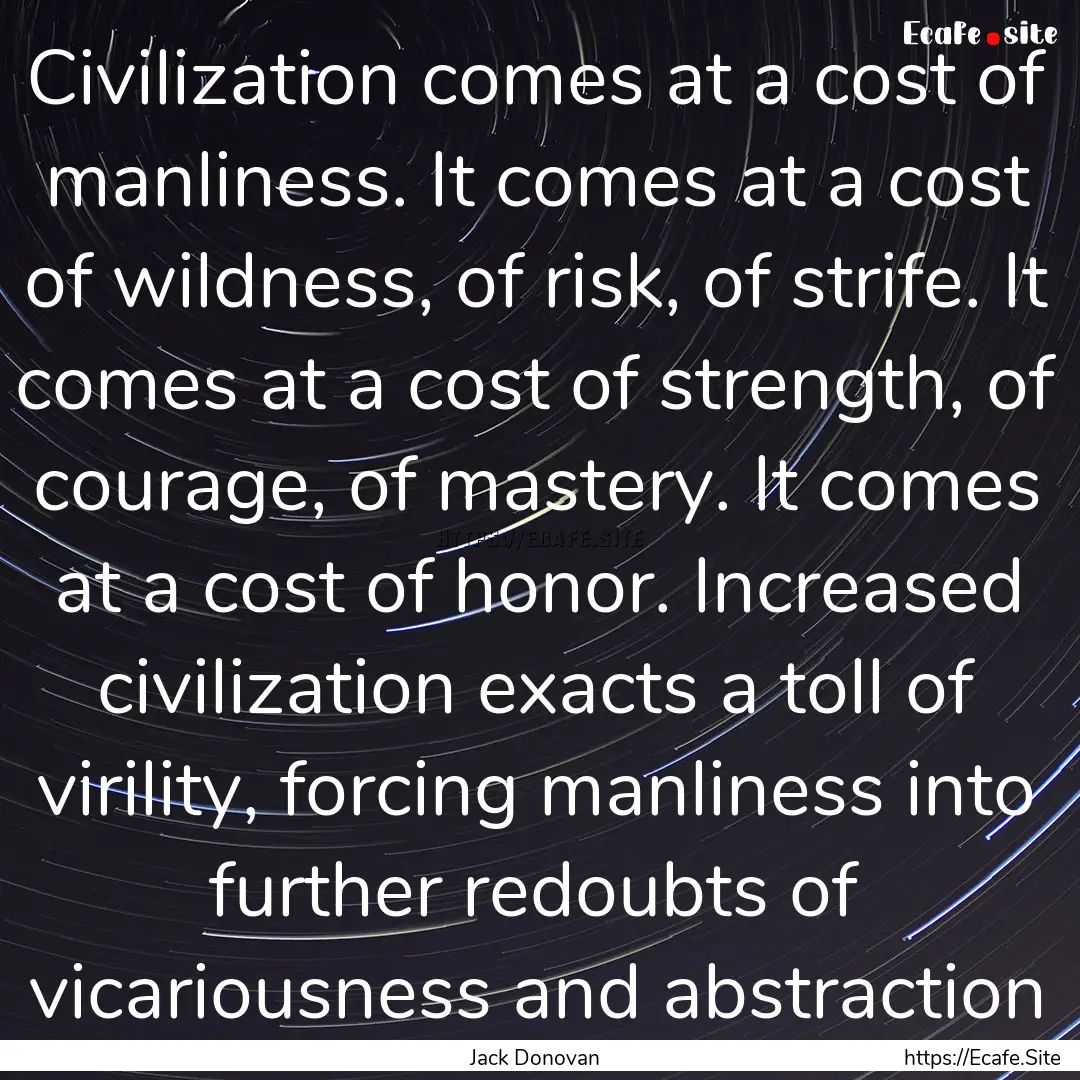 Civilization comes at a cost of manliness..... : Quote by Jack Donovan