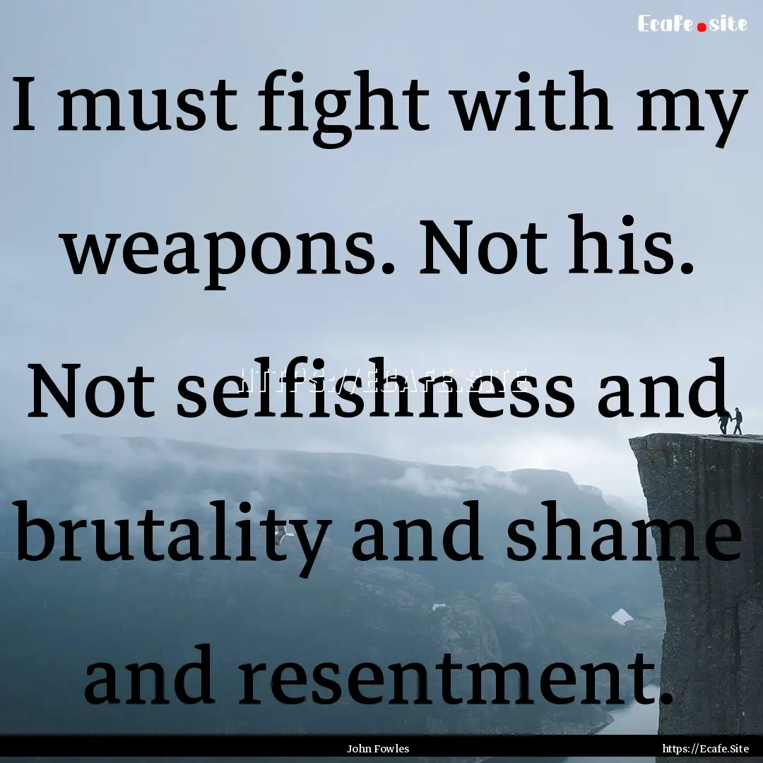 I must fight with my weapons. Not his. Not.... : Quote by John Fowles