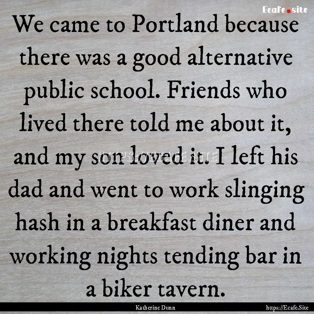 We came to Portland because there was a good.... : Quote by Katherine Dunn