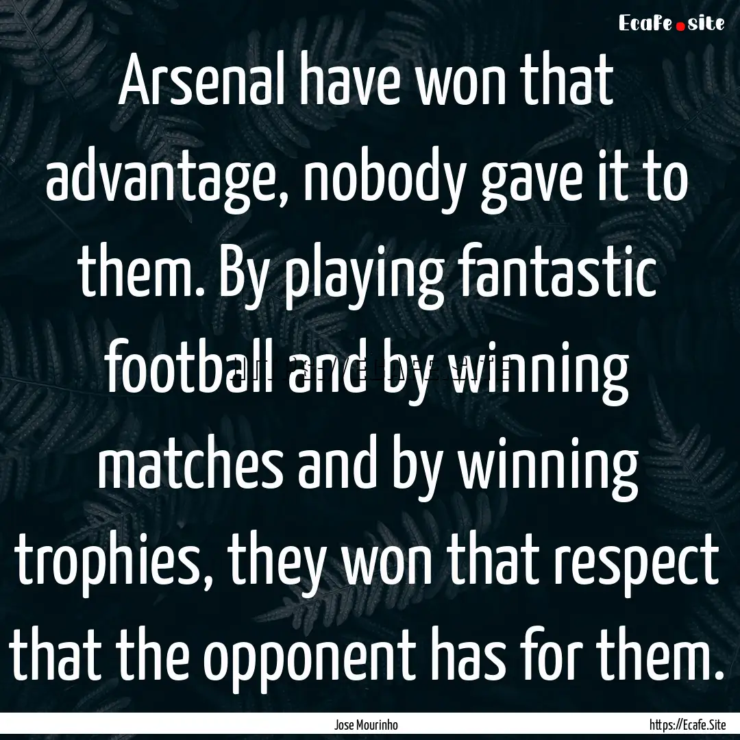 Arsenal have won that advantage, nobody gave.... : Quote by Jose Mourinho