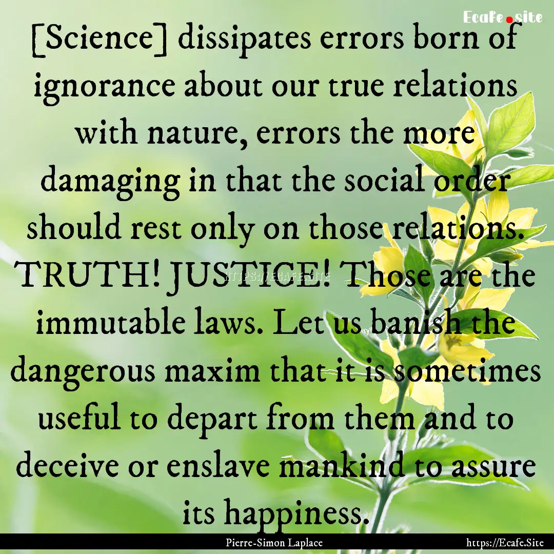 [Science] dissipates errors born of ignorance.... : Quote by Pierre-Simon Laplace