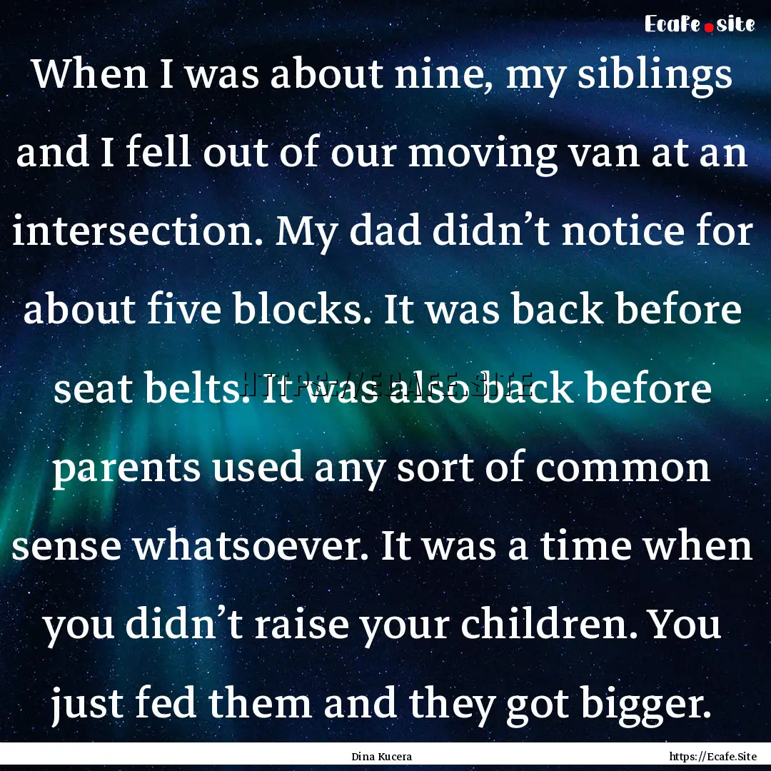 When I was about nine, my siblings and I.... : Quote by Dina Kucera