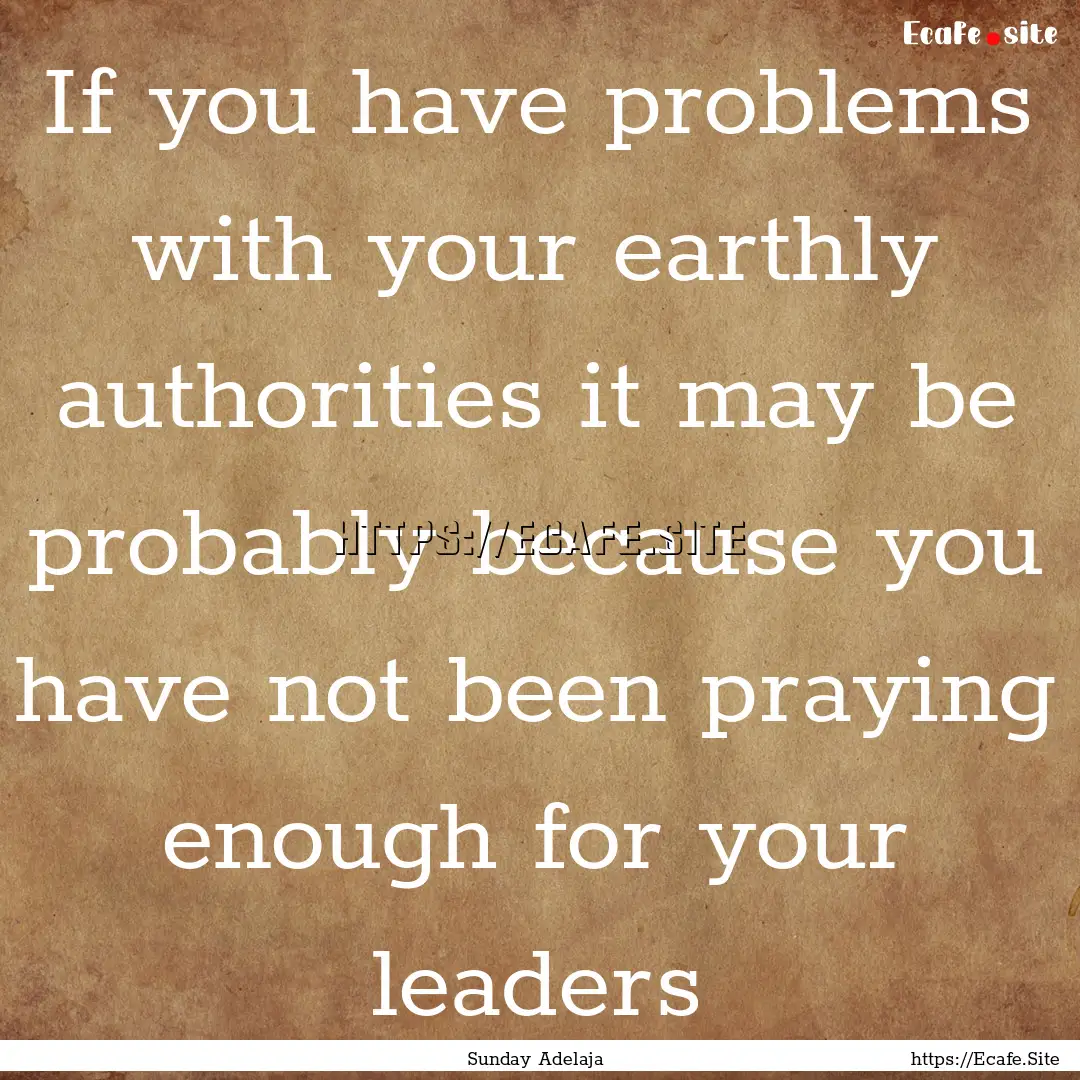 If you have problems with your earthly authorities.... : Quote by Sunday Adelaja