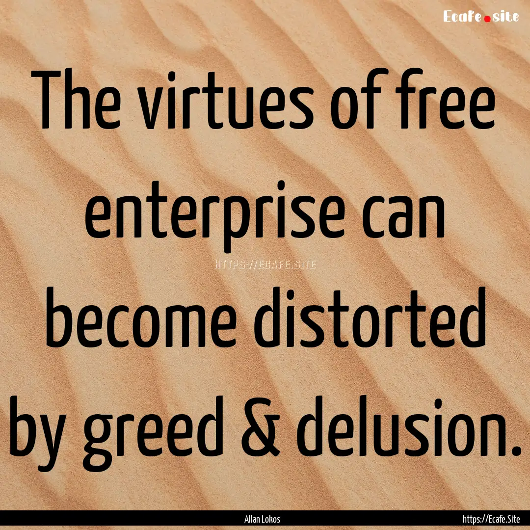 The virtues of free enterprise can become.... : Quote by Allan Lokos