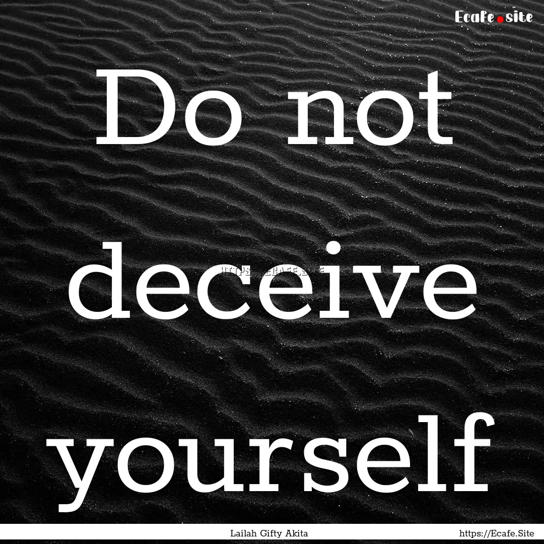 Do not deceive yourself : Quote by Lailah Gifty Akita