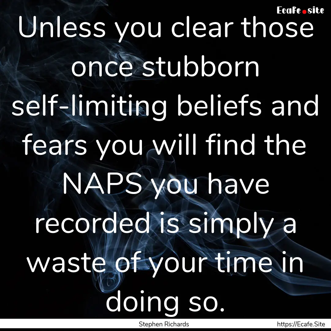 Unless you clear those once stubborn self-limiting.... : Quote by Stephen Richards