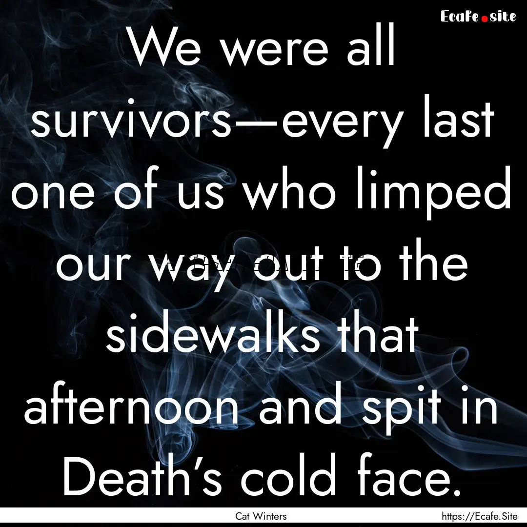 We were all survivors—every last one of.... : Quote by Cat Winters