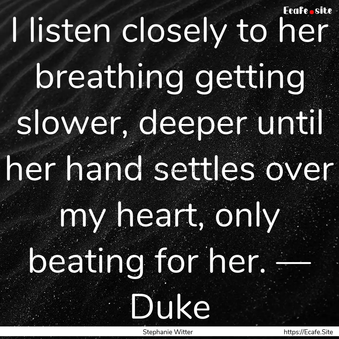 I listen closely to her breathing getting.... : Quote by Stephanie Witter