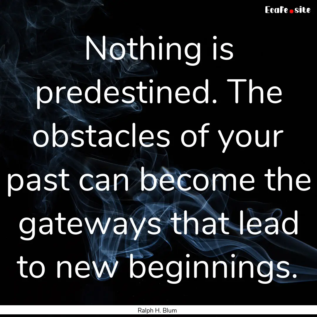 Nothing is predestined. The obstacles of.... : Quote by Ralph H. Blum