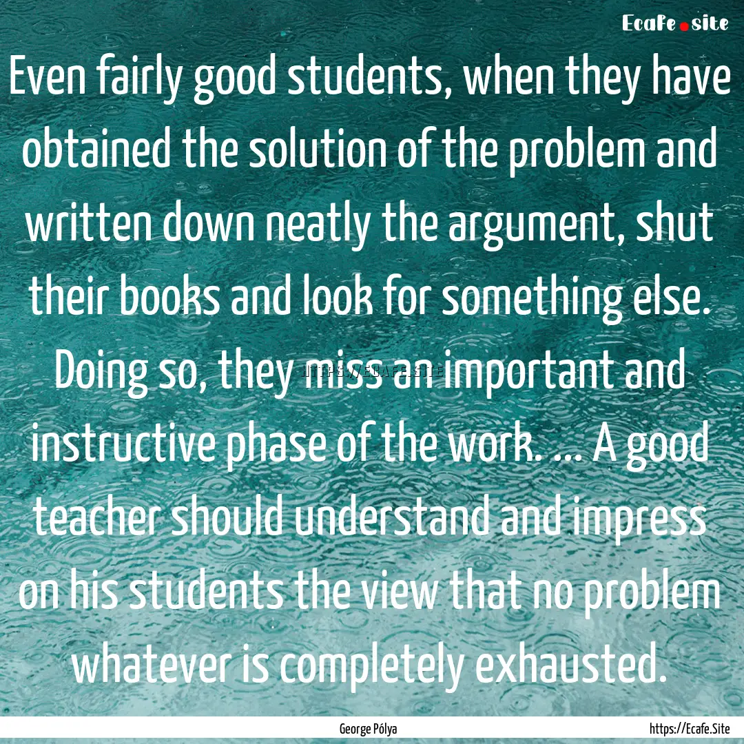 Even fairly good students, when they have.... : Quote by George Pólya