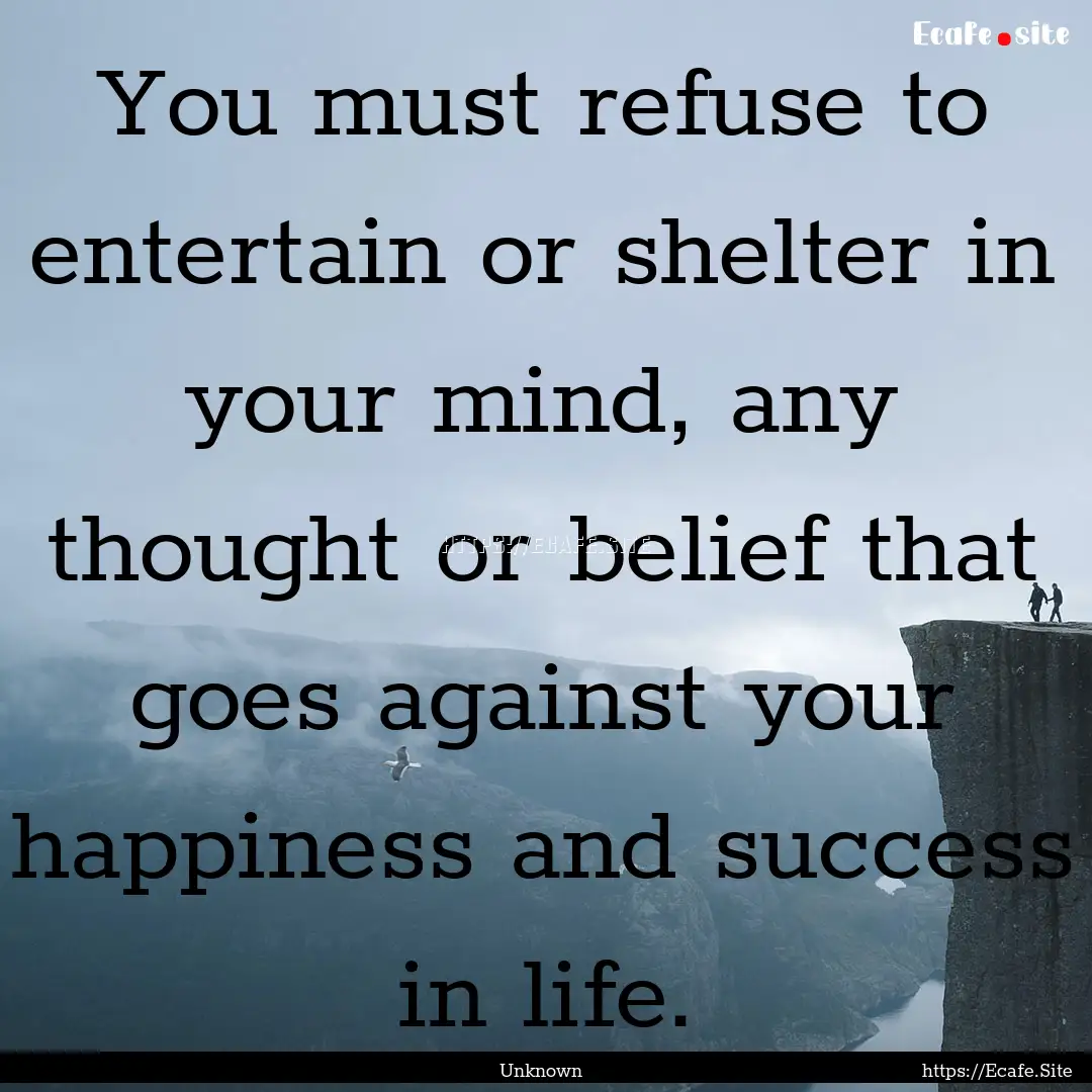 You must refuse to entertain or shelter in.... : Quote by Unknown