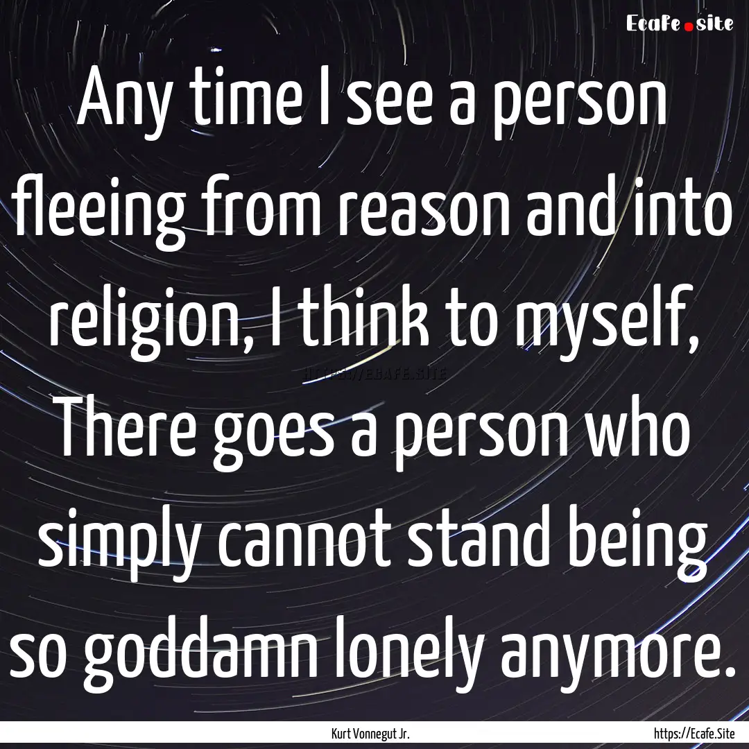 Any time I see a person fleeing from reason.... : Quote by Kurt Vonnegut Jr.