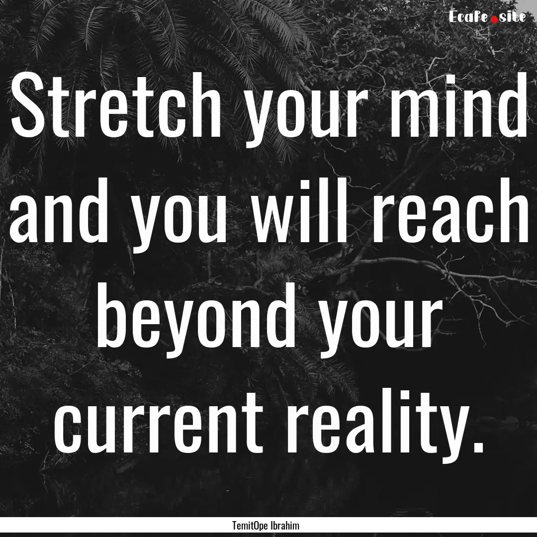 Stretch your mind and you will reach beyond.... : Quote by TemitOpe Ibrahim