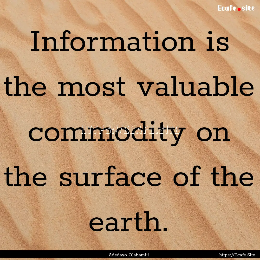 Information is the most valuable commodity.... : Quote by Adedayo Olabamiji