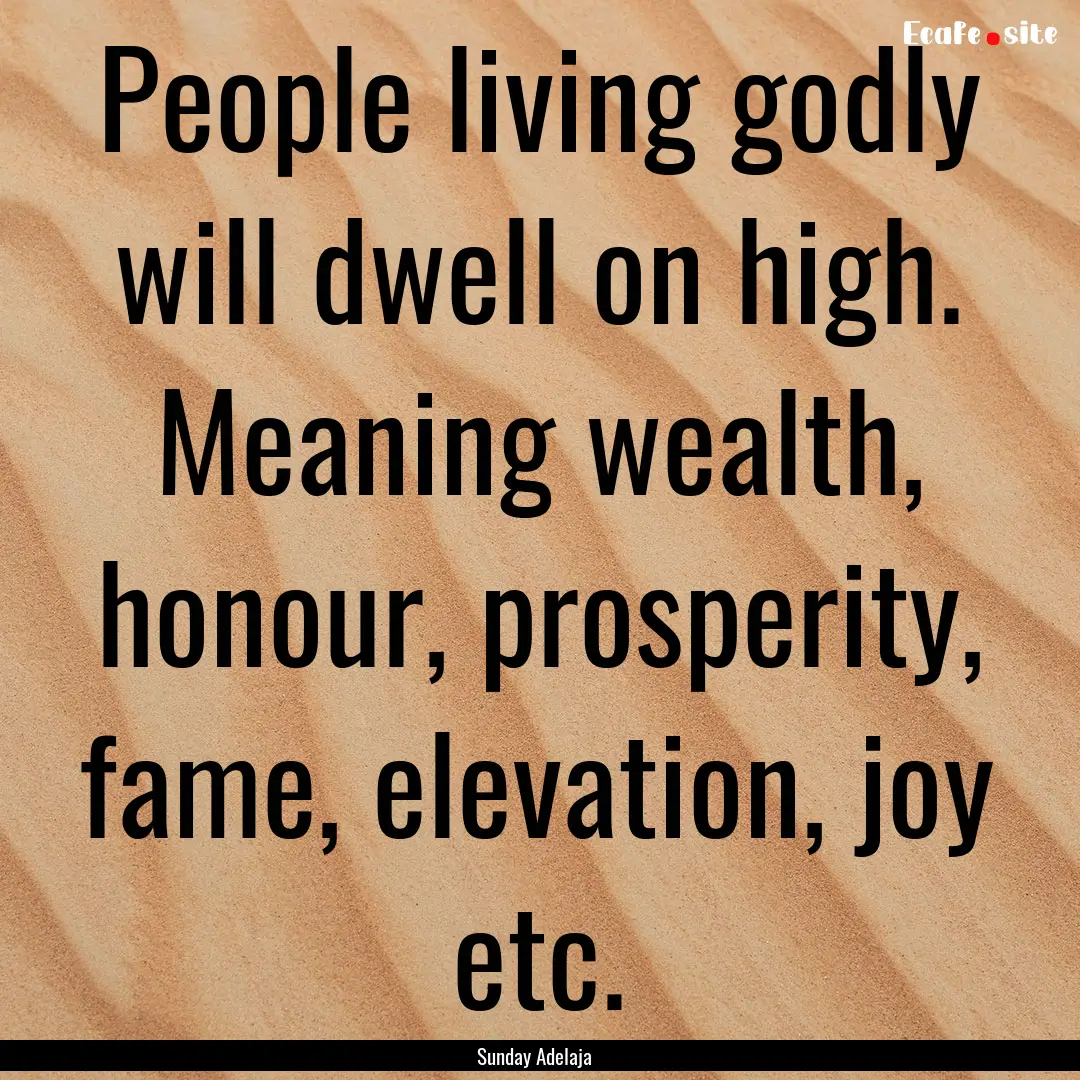 People living godly will dwell on high. Meaning.... : Quote by Sunday Adelaja