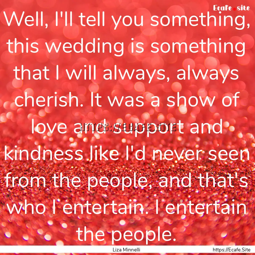 Well, I'll tell you something, this wedding.... : Quote by Liza Minnelli