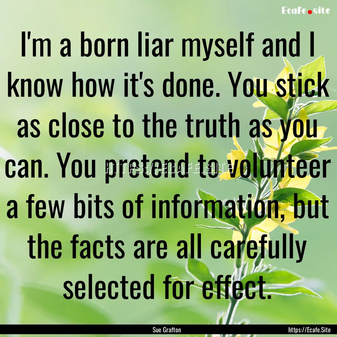 I'm a born liar myself and I know how it's.... : Quote by Sue Grafton