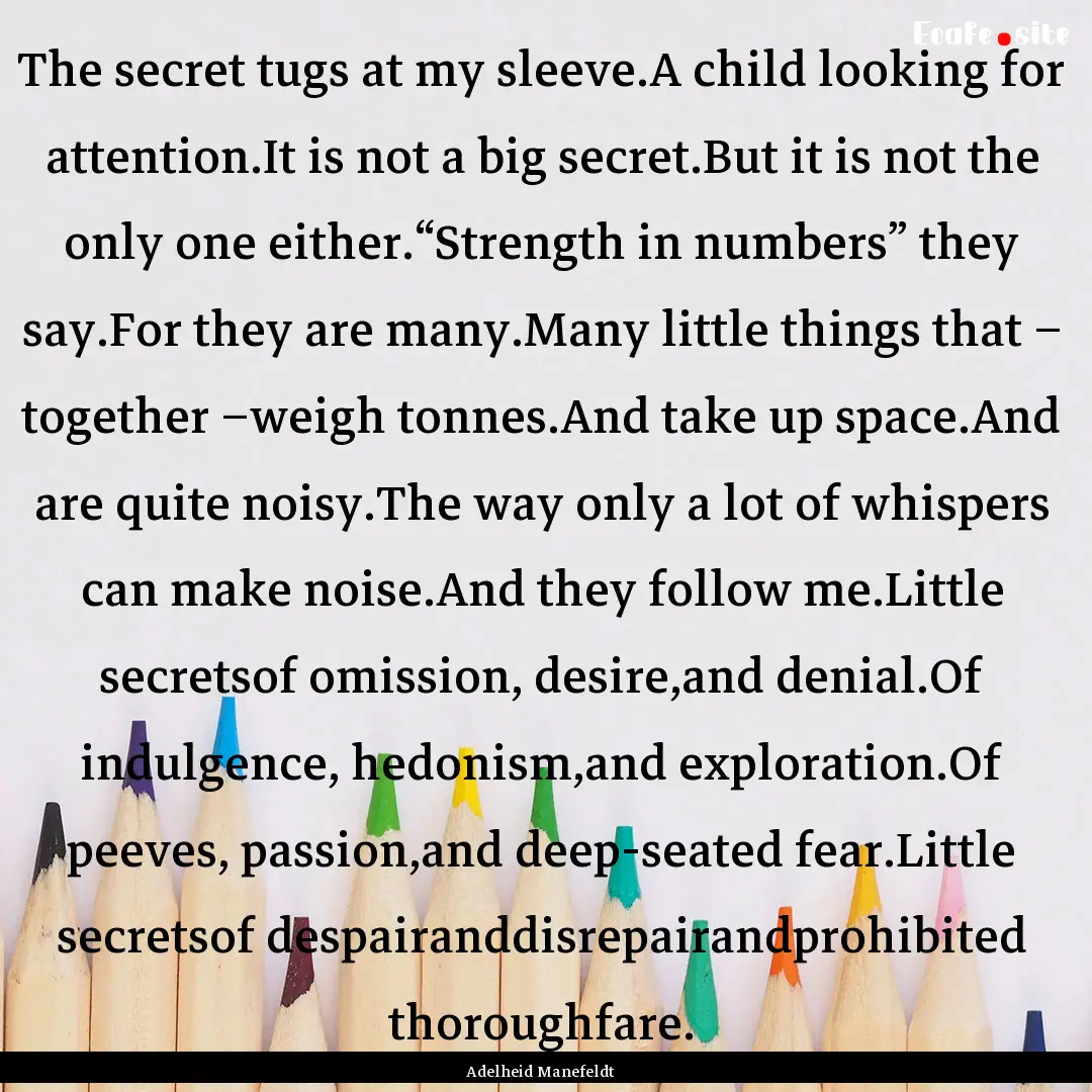 The secret tugs at my sleeve.A child looking.... : Quote by Adelheid Manefeldt