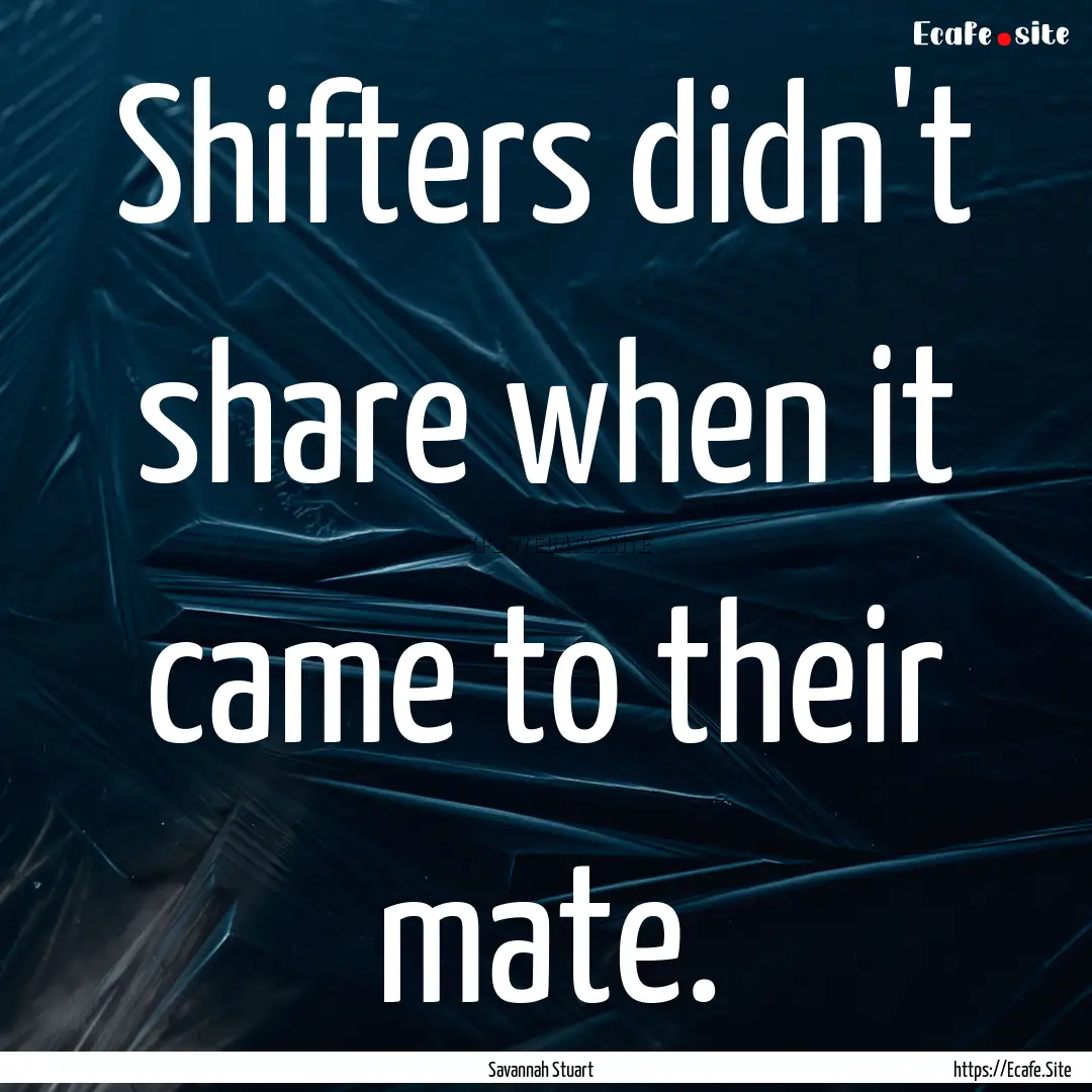 Shifters didn't share when it came to their.... : Quote by Savannah Stuart