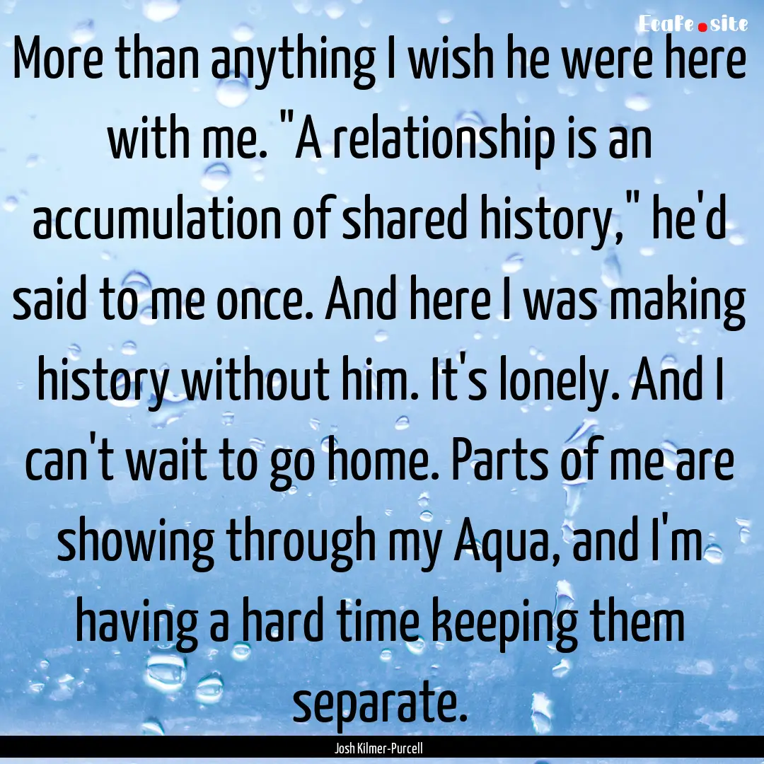 More than anything I wish he were here with.... : Quote by Josh Kilmer-Purcell