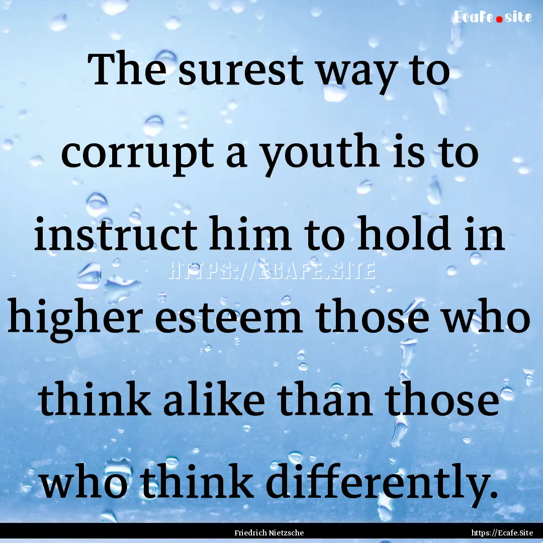 The surest way to corrupt a youth is to instruct.... : Quote by Friedrich Nietzsche