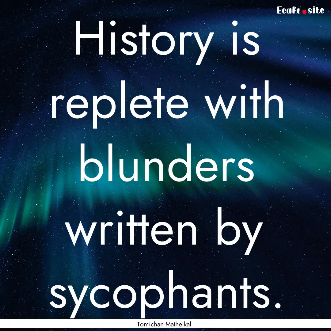 History is replete with blunders written.... : Quote by Tomichan Matheikal