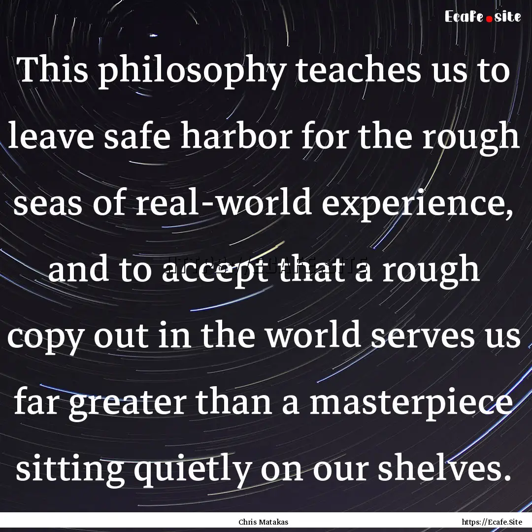 This philosophy teaches us to leave safe.... : Quote by Chris Matakas