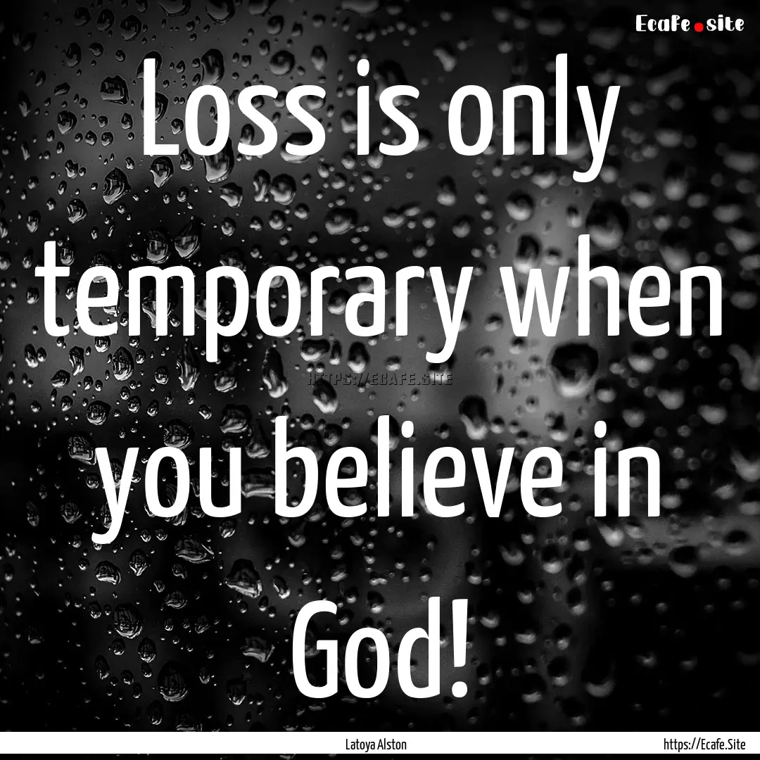 Loss is only temporary when you believe in.... : Quote by Latoya Alston