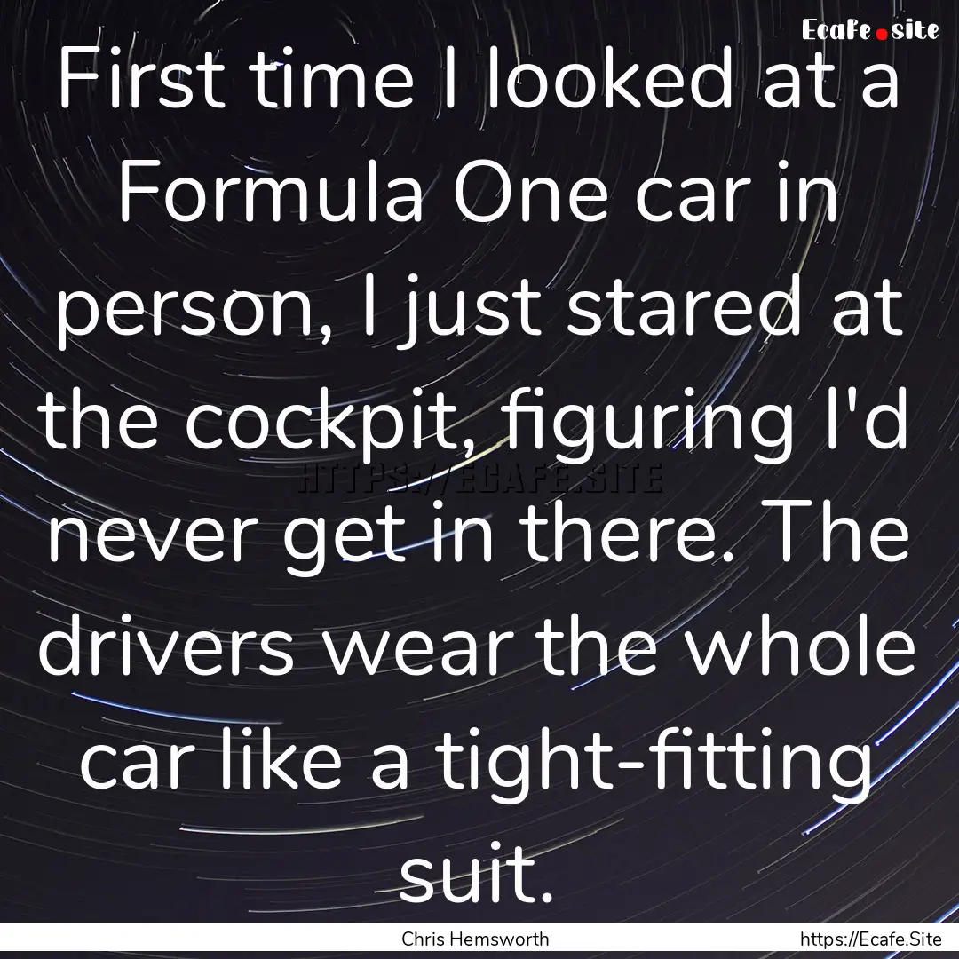 First time I looked at a Formula One car.... : Quote by Chris Hemsworth