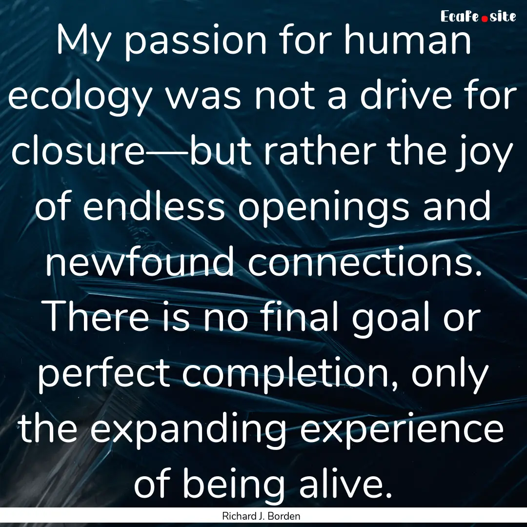 My passion for human ecology was not a drive.... : Quote by Richard J. Borden