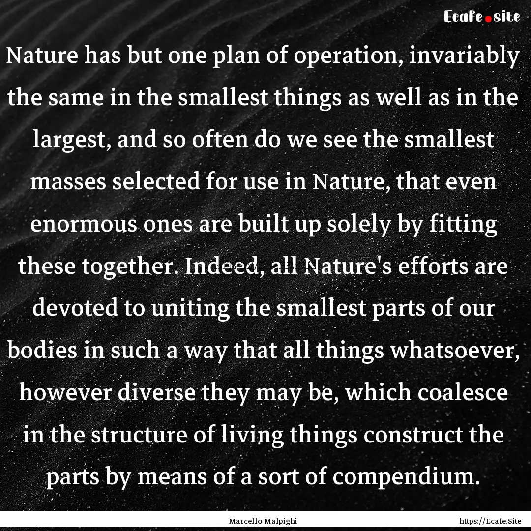 Nature has but one plan of operation, invariably.... : Quote by Marcello Malpighi